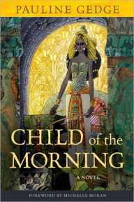 Title: Child of the Morning: A Novel, Author: Pauline Gedge