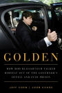 Golden: How Rod Blagojevich Talked Himself out of the Governor's Office and into Prison