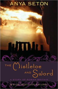 Title: The Mistletoe and Sword: A Story of Roman Britain, Author: Anya Seton