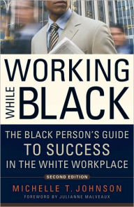 Title: Working While Black: The Black Person's Guide to Success in the White Workplace, Author: Michelle T. Johnson