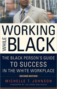 Title: Working While Black: The Black Person's Guide to Success in the White Workplace / Edition 2, Author: Michelle T. Johnson