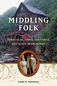 Title: Middling Folk: Three Seas, Three Centuries, One Scots-Irish Family, Author: Linda H. Matthews