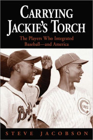 Title: Carrying Jackie's Torch: The Players Who Integrated Baseball-And America, Author: Steve Jacobson