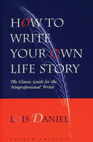 Title: How to Write Your Own Life Story: The Classic Guide for the Nonprofessional Writer, Author: Lois Daniel