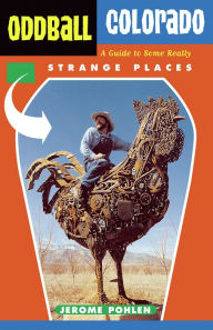 Title: Oddball Colorado: A Guide to Some Really Strange Places, Author: Jerome Pohlen
