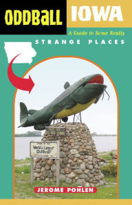 Title: Oddball Iowa: A Guide to Some Really Strange Places, Author: Jerome Pohlen