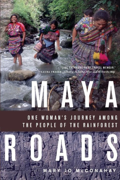 Maya Roads: One Woman's Journey Among the People of the Rainforest