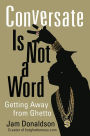 Conversate Is Not a Word: Getting Away from Ghetto