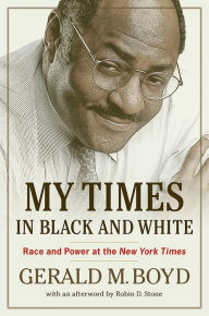 Title: My Times in Black and White: Race and Power at the New York Times, Author: Gerald M. Boyd