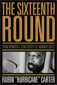 Title: The Sixteenth Round: From Number 1 Contender to Number 45472, Author: Rubin 'Hurricane' Carter