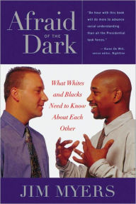 Title: Afraid of the Dark: What Whites and Blacks Need to Know about Each Other, Author: Jim Myers