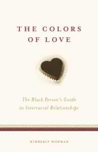 Title: The Colors of Love: The Black Person's Guide to Interracial Relationships, Author: Kimberly Hohman