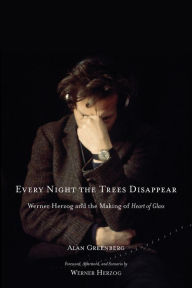 Title: Every Night the Trees Disappear: Werner Herzog and the Making of Heart of Glass, Author: Alan Greenberg