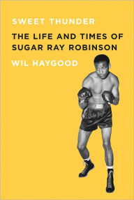 Title: Sweet Thunder: The Life and Times of Sugar Ray Robinson, Author: Wil Haygood