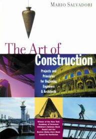 Title: The Art of Construction: Projects and Principles for Beginning Engineers & Architects, Author: Mario Salvadori