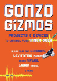 Title: Gonzo Gizmos: Projects & Devices to Channel Your Inner Geek, Author: Simon Quellen Field