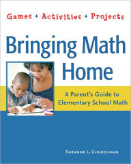 Title: Bringing Math Home: A Parent's Guide to Elementary School Math: Games, Activities, Projects, Author: Suzanne L. Churchman