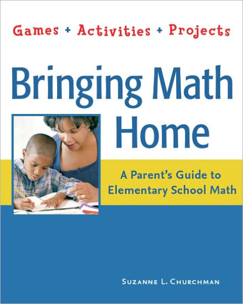 Bringing Math Home: A Parent's Guide to Elementary School Math: Games, Activities, Projects
