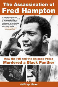 Title: The Assassination of Fred Hampton: How the FBI and the Chicago Police Murdered a Black Panther, Author: Jeffrey Haas