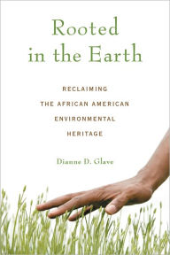 Title: Rooted in the Earth: Reclaiming the African American Environmental Heritage, Author: Dianne D. Glave