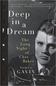 Title: Deep in a Dream: The Long Night of Chet Baker, Author: James Gavin