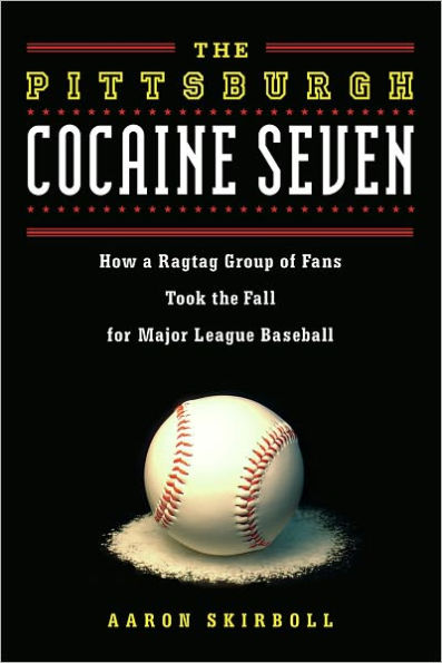 Pittsburgh Cocaine Seven: How a Ragtag Group of Fans Took the Fall for Major League Baseball