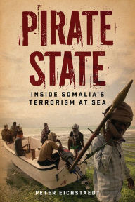 Title: Pirate State: Inside Somalia's Terrorism at Sea, Author: Peter Eichstaedt