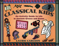 Title: Classical Kids: An Activity Guide to Life in Ancient Greece and Rome, Author: Laurie Carlson