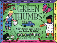 Green Thumbs: A Kid's Activity Guide to Indoor and Outdoor Gardening