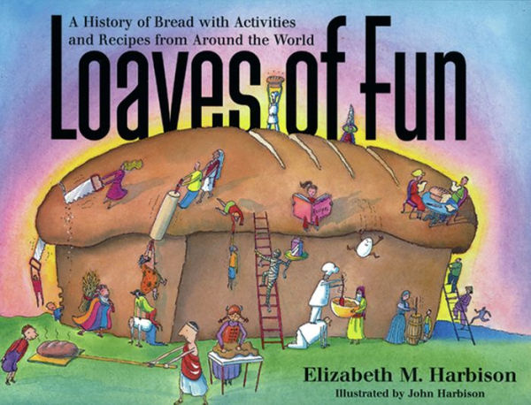 Loaves of Fun: A History of Bread with Activities and Recipes from Around the World