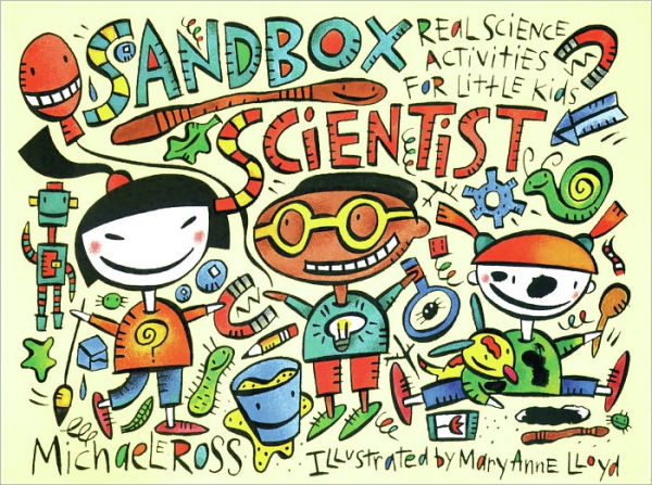 Sandbox Scientist: Real Science Activities for Little Kids