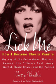 Title: Lick Me: How I Became Cherry Vanilla, Author: Cherry Vanilla