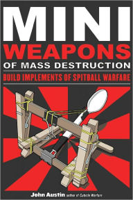 Title: Mini Weapons of Mass Destruction: Build Implements of Spitball Warfare, Author: John Austin