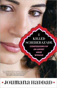 Title: I Killed Scheherazade: Confessions of an Angry Arab Woman, Author: Joumana Haddad