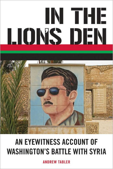 the Lion's Den: An Eyewitness Account of Washington's Battle with Syria