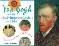 Title: Van Gogh and the Post-Impressionists for Kids: Their Lives and Ideas, 21 Activities, Author: Carol Sabbeth