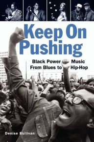 Title: Keep On Pushing: Black Power Music from Blues to Hip-hop, Author: Denise Sullivan