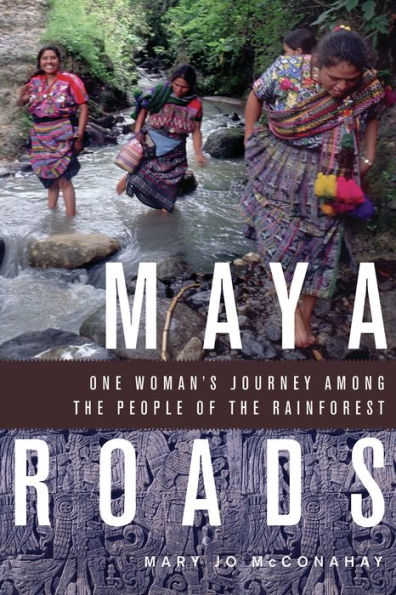 Maya Roads: One Woman's Journey Among the People of the Rainforest