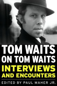 Title: Tom Waits on Tom Waits: Interviews and Encounters, Author: Paul Maher