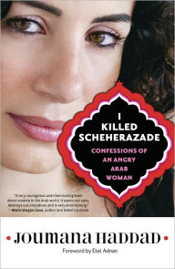 Title: I Killed Scheherazade: Confessions of an Angry Arab Woman, Author: Joumana Haddad