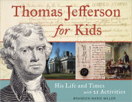 Title: Thomas Jefferson for Kids: His Life and Times with 21 Activities, Author: Brandon Marie Miller