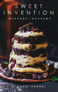 Title: Sweet Invention: A History of Dessert, Author: Michael Krondl