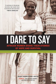 Title: I Dare to Say: African Women Share Their Stories of Hope and Survival, Author: Hilda Twongyeirwe