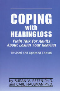 Title: Coping With Hearing Loss: Plain Talk for Adults About Losing Your Hearing, Author: Susan V. Rezen