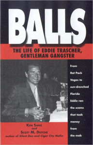 Title: Balls: The Life of Eddie Trascher, Gentleman Gangster, Author: Ken Sanz