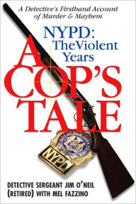 Title: A Cop's Tale: NYPD: The Violent Years: A Detectives Firsthand Account of Murder and Mayhem, Author: Jim O'Neil