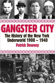 Title: Gangster City: The History of the New York Underworld 1900-1935, Author: Patrick Downey