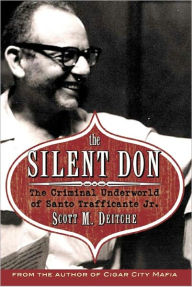 Title: The Silent Don: The Criminal Underworld of Santo Trafficante Jr., Author: Scott M. Deitch
