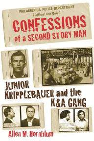 Title: Confessions of a Second Story Man: Junior Kripplebauer and the K & A Gang, Author: Allen M. Hornblum