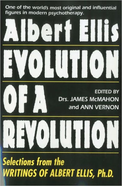 Albert Ellis: Evolution of a Revolution: Selections from the Writings of Albert Ellis, Ph.D.